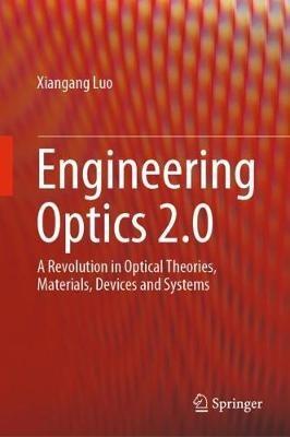 Engineering Optics 2.0: A Revolution in Optical Theories, Materials, Devices and Systems - Xiangang Luo - cover