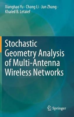 Stochastic Geometry Analysis of Multi-Antenna Wireless Networks - Xianghao Yu,Chang Li,Jun Zhang - cover