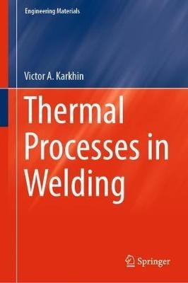 Thermal Processes in Welding - Victor A. Karkhin - cover
