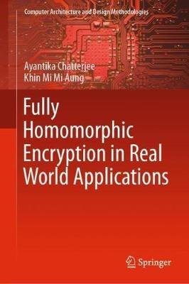 Fully Homomorphic Encryption in Real World Applications - Ayantika Chatterjee,Khin Mi Mi Aung - cover