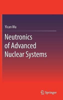 Neutronics of Advanced Nuclear Systems - Yican Wu - cover