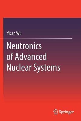 Neutronics of Advanced Nuclear Systems - Yican Wu - cover