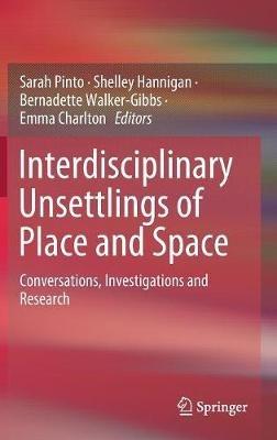 Interdisciplinary Unsettlings of Place and Space: Conversations, Investigations and Research - cover