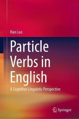 Particle Verbs in English: A Cognitive Linguistic Perspective - Han Luo - cover