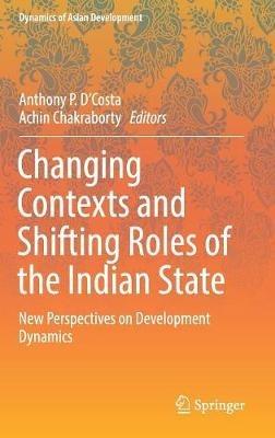Changing Contexts and Shifting Roles of the Indian State: New Perspectives on Development Dynamics - cover