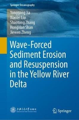Wave-Forced Sediment Erosion and Resuspension in the Yellow River Delta - Yonggang Jia,Xiaolei Liu,Shaotong Zhang - cover