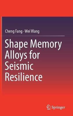 Shape Memory Alloys for Seismic Resilience - Cheng Fang,Wei Wang - cover