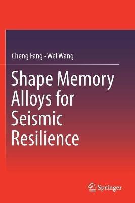 Shape Memory Alloys for Seismic Resilience - Cheng Fang,Wei Wang - cover