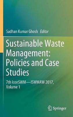 Sustainable Waste Management: Policies and Case Studies: 7th IconSWM—ISWMAW 2017, Volume 1 - cover