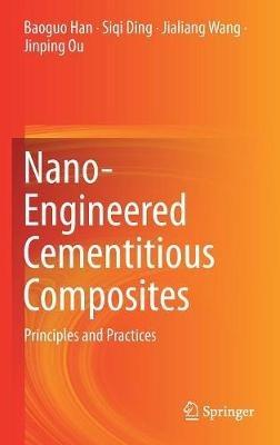 Nano-Engineered Cementitious Composites: Principles and Practices - Baoguo Han,Siqi Ding,Jialiang Wang - cover