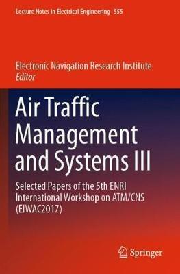 Air Traffic Management and Systems III: Selected Papers of the 5th ENRI International Workshop on ATM/CNS (EIWAC2017) - cover
