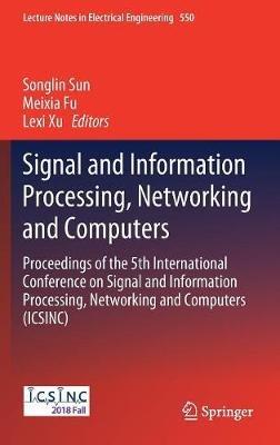 Signal and Information Processing, Networking and Computers: Proceedings of the 5th International Conference on Signal and Information Processing, Networking and Computers (ICSINC) - cover