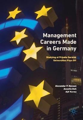 Management Careers Made in Germany: Studying at Private German Universities Pays Off - Alexander P. Hansen,Annette Doll,Ajit Varma - cover
