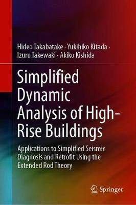 Simplified Dynamic Analysis of High-Rise Buildings: Applications to Simplified Seismic Diagnosis and Retrofit Using the Extended Rod Theory - Hideo Takabatake,Yukihiko Kitada,Izuru Takewaki - cover