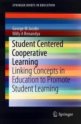 Student Centered Cooperative Learning: Linking Concepts in Education to Promote Student Learning - George M Jacobs,Willy A Renandya - cover