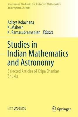 Studies in Indian Mathematics and Astronomy: Selected Articles of Kripa Shankar Shukla - cover