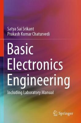 Basic Electronics Engineering: Including Laboratory Manual - Satya Sai Srikant,Prakash Kumar Chaturvedi - cover