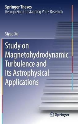 Study on Magnetohydrodynamic Turbulence and Its Astrophysical Applications - Siyao Xu - cover