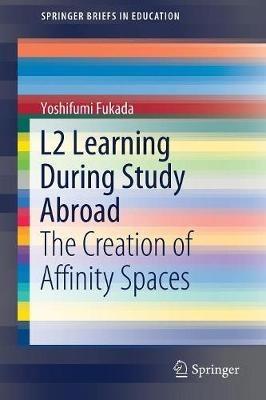 L2 Learning During Study Abroad: The Creation of Affinity Spaces - Yoshifumi Fukada - cover