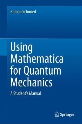 Using Mathematica for Quantum Mechanics: A Student’s Manual - Roman Schmied - cover