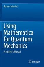 Using Mathematica for Quantum Mechanics: A Student’s Manual
