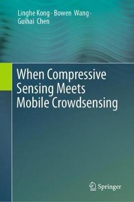 When Compressive Sensing Meets Mobile Crowdsensing - Linghe Kong,Bowen Wang,Guihai Chen - cover