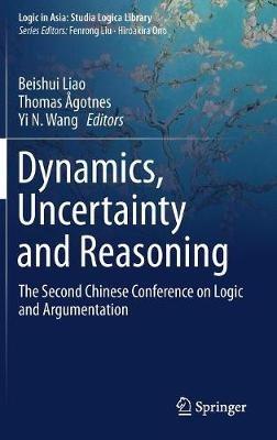 Dynamics, Uncertainty and Reasoning: The Second Chinese Conference on Logic and Argumentation - cover