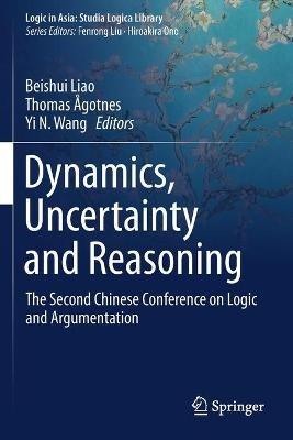 Dynamics, Uncertainty and Reasoning: The Second Chinese Conference on Logic and Argumentation - cover