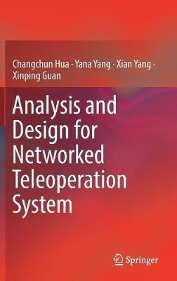 Analysis and Design for Networked Teleoperation System - Changchun Hua,Yana Yang,Xian Yang - cover