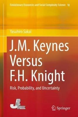 J.M. Keynes Versus F.H. Knight: Risk, Probability, and Uncertainty - Yasuhiro Sakai - cover