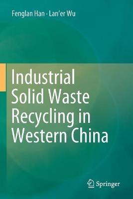 Industrial Solid Waste Recycling in Western China - Fenglan Han,Lan'er Wu - cover