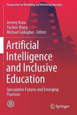 Artificial Intelligence and Inclusive Education: Speculative Futures and Emerging Practices - cover