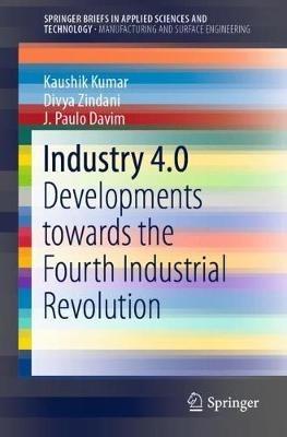 Industry 4.0: Developments towards the Fourth Industrial Revolution - Kaushik Kumar,Divya Zindani,J. Paulo Davim - cover