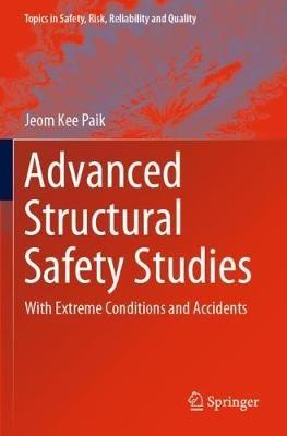 Advanced Structural Safety Studies: With Extreme Conditions and Accidents - Jeom Kee Paik - cover