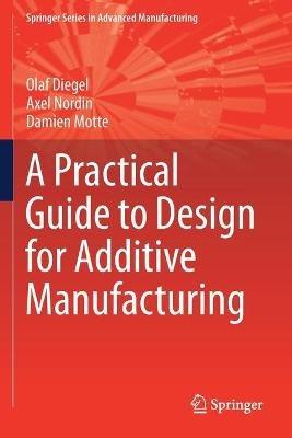 A Practical Guide to Design for Additive Manufacturing - Olaf Diegel,Axel Nordin,Damien Motte - cover