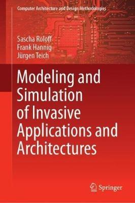 Modeling and Simulation of Invasive Applications and Architectures - Sascha Roloff,Frank Hannig,Jürgen Teich - cover