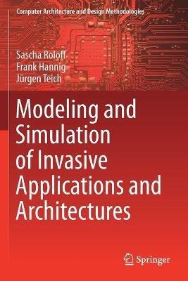 Modeling and Simulation of Invasive Applications and Architectures - Sascha Roloff,Frank Hannig,Jürgen Teich - cover