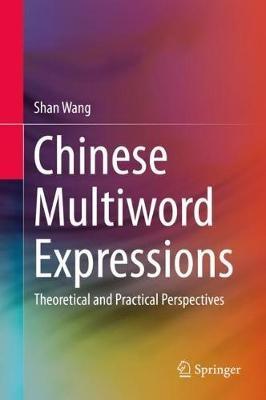 Chinese Multiword Expressions: Theoretical and Practical Perspectives - Shan Wang - cover
