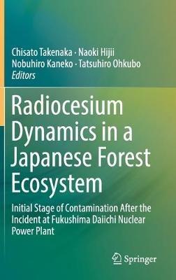 Radiocesium Dynamics in a Japanese Forest Ecosystem: Initial Stage of Contamination After the Incident at Fukushima Daiichi Nuclear Power Plant - cover