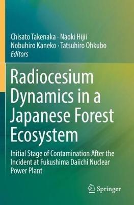 Radiocesium Dynamics in a Japanese Forest Ecosystem: Initial Stage of Contamination After the Incident at Fukushima Daiichi Nuclear Power Plant - cover