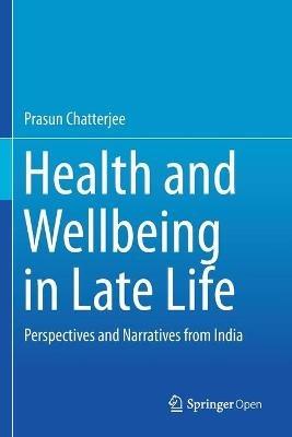 Health and Wellbeing in Late Life: Perspectives and Narratives from India - Prasun Chatterjee - cover