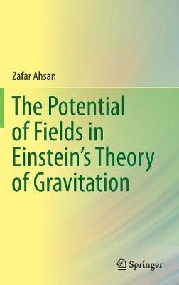 The Potential of Fields in Einstein's Theory of Gravitation - Zafar Ahsan - cover