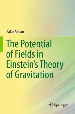 The Potential of Fields in Einstein's Theory of Gravitation - Zafar Ahsan - cover