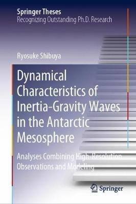 Dynamical Characteristics of Inertia-Gravity Waves in the Antarctic Mesosphere: Analyses Combining High-Resolution Observations and Modeling - Ryosuke Shibuya - cover