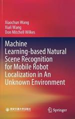 Machine Learning-based Natural Scene Recognition for Mobile Robot Localization in An Unknown Environment