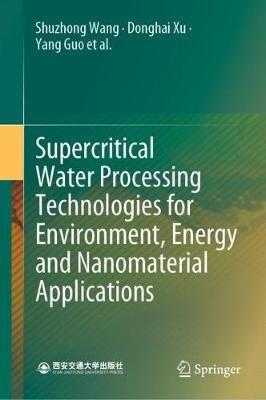 Supercritical Water Processing Technologies for Environment, Energy and Nanomaterial Applications - Shuzhong Wang,Donghai Xu,Yang Guo - cover