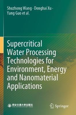 Supercritical Water Processing Technologies for Environment, Energy and Nanomaterial Applications - Shuzhong Wang,Donghai Xu,Yang Guo - cover