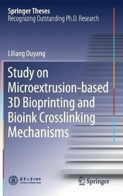 Study on Microextrusion-based 3D Bioprinting and Bioink Crosslinking Mechanisms - Liliang Ouyang - cover