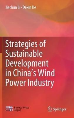 Strategies of Sustainable Development in China’s Wind Power Industry - Jiachun Li,Dexin He - cover