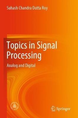 Topics in Signal Processing: Analog and Digital - Suhash Chandra Dutta Roy - cover